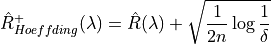 \hat{R}_{Hoeffding}^+(\lambda) = \hat{R}(\lambda) + \sqrt{\frac{1}{2n}\log\frac{1}{\delta}}