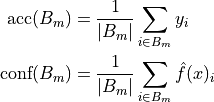 \text{acc}(B_m) &= \frac{1}{\left| B_m \right|} \sum_{i \in B_m} {y}_i \\
\text{conf}(B_m) &= \frac{1}{\left| B_m \right|} \sum_{i \in B_m} \hat{f}(x)_i