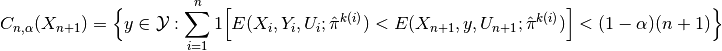 C_{n, \alpha}(X_{n+1}) =
\Big\{ y \in \mathcal{Y} : \sum_{i=1}^n {\rm 1} \Big[ E(X_i, Y_i, U_i; \hat{\pi}^{k(i)}) < E(X_{n+1}, y, U_{n+1}; \hat{\pi}^{k(i)}) \Big] < (1-\alpha)(n+1) \Big\}