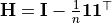 \mathbf{H} = \mathbf{I} - \frac{1}{n} \mathbf{11}^\top
