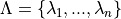 \Lambda = \{\lambda_1, ..., \lambda_n\}