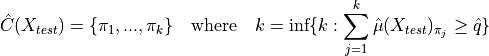 \hat{C}(X_{test}) = \{\pi_1, ..., \pi_k\} \quad \text{where} \quad k = \text{inf}\{k : \sum^k_{j=1} \hat{\mu}(X_{test})_{\pi_j} \geq \hat{q}\}