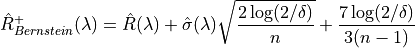 \hat{R}_{Bernstein}^+(\lambda) = \hat{R}(\lambda) + \hat{\sigma}(\lambda)\sqrt{\frac{2\log(2/\delta)}{n}} + \frac{7\log (2/\delta)}{3(n-1)}