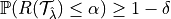\mathbb{P}(R(\mathcal{T}_{\hat{\lambda}}) \leq \alpha ) \geq 1 - \delta