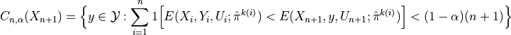 C_{n, \alpha}(X_{n+1}) =
\Big\{ y \in \mathcal{Y} : \sum_{i=1}^n {\rm 1} \Big[ E(X_i, Y_i, U_i; \hat{\pi}^{k(i)}) < E(X_{n+1}, y, U_{n+1}; \hat{\pi}^{k(i)}) \Big] < (1-\alpha)(n+1) \Big\}