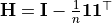\mathbf{H} = \mathbf{I} - \frac{1}{n} \mathbf{11}^\top