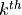k^{th}