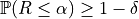 \mathbb{P}(R \leq \alpha) \geq 1 - \delta