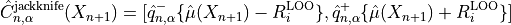 \hat{C}_{n, \alpha}^{\rm jackknife}(X_{n+1}) = [ \hat{q}_{n, \alpha}^-\{\hat{\mu}(X_{n+1}) - R_i^{\rm LOO} \}, \hat{q}_{n, \alpha}^+\{\hat{\mu}(X_{n+1}) + R_i^{\rm LOO} \}]