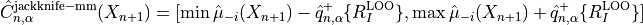 \hat{C}_{n, \alpha}^{\rm jackknife-mm}(X_{n+1}) =
[\min \hat{\mu}_{-i}(X_{n+1}) - \hat{q}_{n, \alpha}^+\{R_I^{\rm LOO} \},
\max \hat{\mu}_{-i}(X_{n+1}) + \hat{q}_{n, \alpha}^+\{R_I^{\rm LOO} \}]