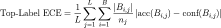 \text{Top-Label ECE} = \frac{1}{L} \sum_{j=1}^L \sum_{i=1}^B \frac{|B_{i,j}|}{n_j} \left| \text{acc}(B_{i,j}) - \text{conf}(B_{i,j}) \right|